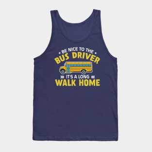 be nice to the bus driver it's a long walk home Tank Top